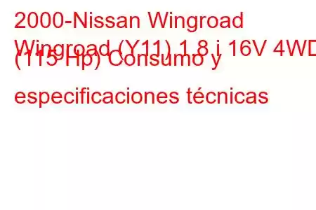 2000-Nissan Wingroad
Wingroad (Y11) 1.8 i 16V 4WD (115 Hp) Consumo y especificaciones técnicas