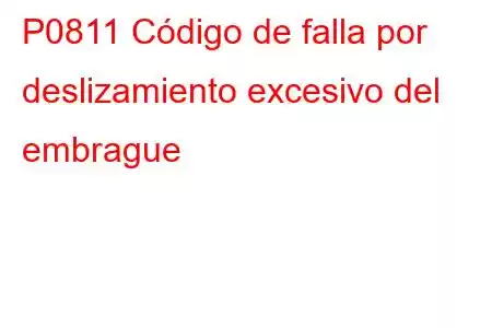 P0811 Código de falla por deslizamiento excesivo del embrague