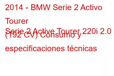 2014 - BMW Serie 2 Activo Tourer
Serie 2 Active Tourer 220i 2.0 (192 CV) Consumo y especificaciones técnicas