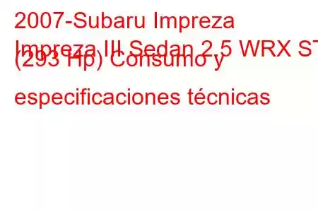 2007-Subaru Impreza
Impreza III Sedan 2.5 WRX STI (293 Hp) Consumo y especificaciones técnicas