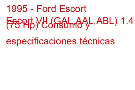 1995 - Ford Escort
Escort VII (GAL,AAL,ABL) 1.4 i (75 Hp) Consumo y especificaciones técnicas