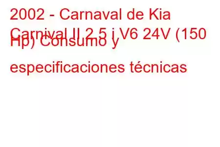 2002 - Carnaval de Kia
Carnival II 2.5 i V6 24V (150 Hp) Consumo y especificaciones técnicas