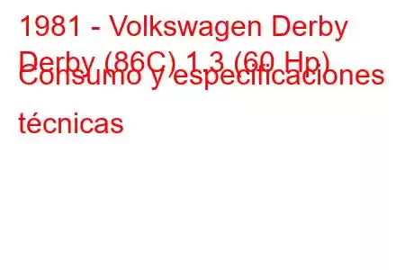 1981 - Volkswagen Derby
Derby (86C) 1.3 (60 Hp) Consumo y especificaciones técnicas