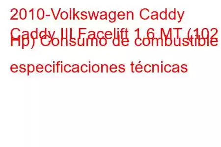 2010-Volkswagen Caddy
Caddy III Facelift 1.6 MT (102 Hp) Consumo de combustible y especificaciones técnicas