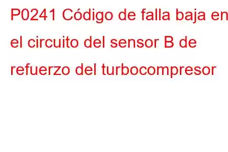 P0241 Código de falla baja en el circuito del sensor B de refuerzo del turbocompresor