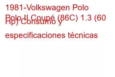 1981-Volkswagen Polo
Polo II Coupé (86C) 1.3 (60 Hp) Consumo y especificaciones técnicas