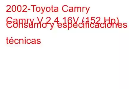 2002-Toyota Camry
Camry V 2.4 16V (152 Hp) Consumo y especificaciones técnicas