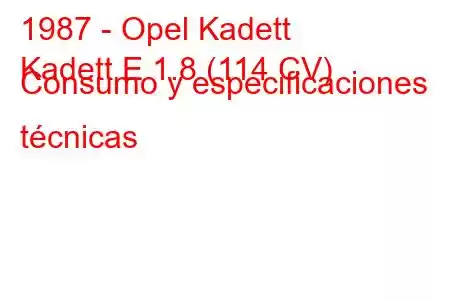 1987 - Opel Kadett
Kadett E 1.8 (114 CV) Consumo y especificaciones técnicas