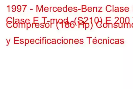 1997 - Mercedes-Benz Clase E
Clase E T-mod. (S210) E 200 T Compresor (186 Hp) Consumo y Especificaciones Técnicas