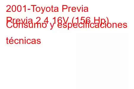 2001-Toyota Previa
Previa 2.4 16V (156 Hp) Consumo y especificaciones técnicas