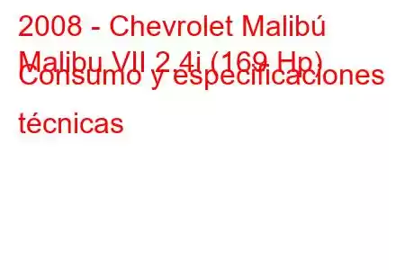 2008 - Chevrolet Malibú
Malibu VII 2.4i (169 Hp) Consumo y especificaciones técnicas