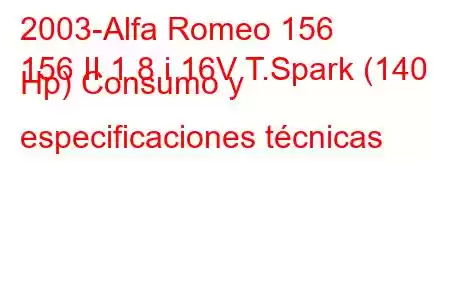 2003-Alfa Romeo 156
156 II 1.8 i 16V T.Spark (140 Hp) Consumo y especificaciones técnicas