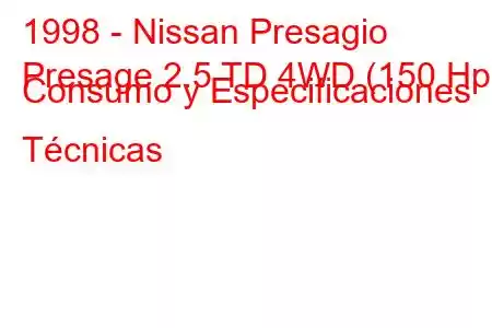 1998 - Nissan Presagio
Presage 2.5 TD 4WD (150 Hp) Consumo y Especificaciones Técnicas