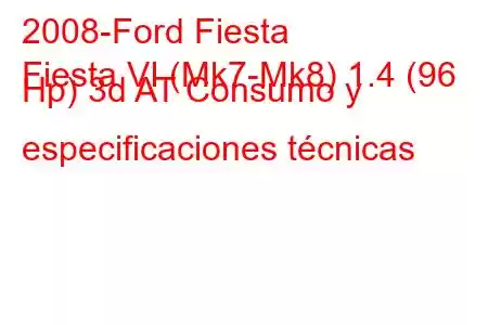 2008-Ford Fiesta
Fiesta VI (Mk7-Mk8) 1.4 (96 Hp) 3d AT Consumo y especificaciones técnicas