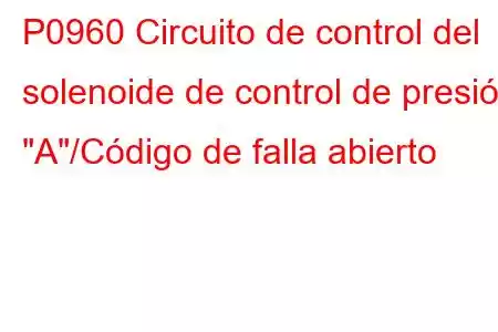 P0960 Circuito de control del solenoide de control de presión 