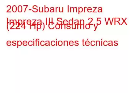 2007-Subaru Impreza
Impreza III Sedan 2.5 WRX (224 Hp) Consumo y especificaciones técnicas