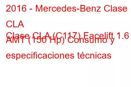 2016 - Mercedes-Benz Clase CLA
Clase CLA (C117) Facelift 1.6 AMT (150 Hp) Consumo y especificaciones técnicas