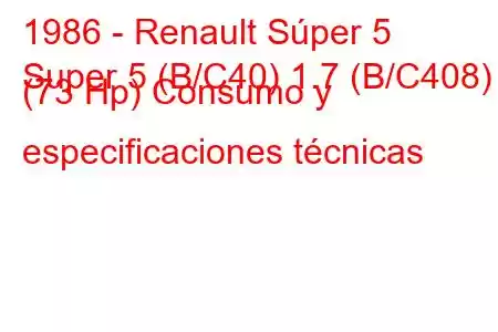 1986 - Renault Súper 5
Super 5 (B/C40) 1.7 (B/C408) (73 Hp) Consumo y especificaciones técnicas