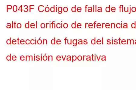 P043F Código de falla de flujo alto del orificio de referencia de detección de fugas del sistema de emisión evaporativa