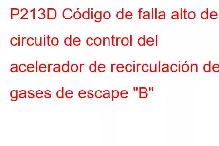 P213D Código de falla alto del circuito de control del acelerador de recirculación de gases de escape 