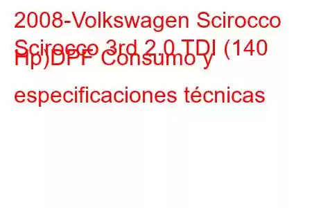 2008-Volkswagen Scirocco
Scirocco 3rd 2.0 TDI (140 Hp)DPF Consumo y especificaciones técnicas