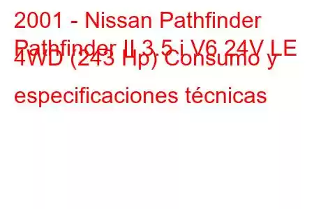 2001 - Nissan Pathfinder
Pathfinder II 3.5 i V6 24V LE 4WD (243 Hp) Consumo y especificaciones técnicas