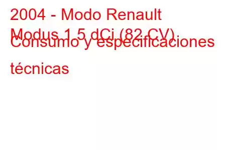 2004 - Modo Renault
Modus 1.5 dCi (82 CV) Consumo y especificaciones técnicas