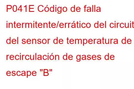 P041E Código de falla intermitente/errático del circuito del sensor de temperatura de recirculación de gases de escape 