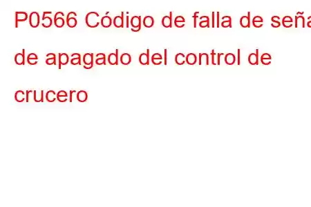 P0566 Código de falla de señal de apagado del control de crucero