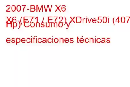 2007-BMW X6
X6 (E71 / E72) XDrive50i (407 Hp) Consumo y especificaciones técnicas