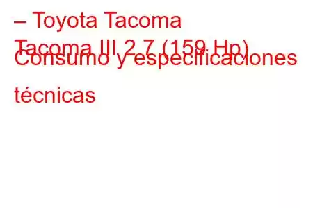 – Toyota Tacoma
Tacoma III 2.7 (159 Hp) Consumo y especificaciones técnicas