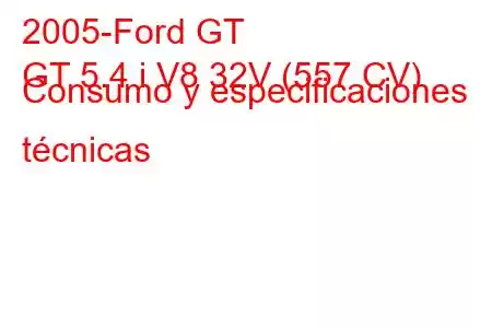 2005-Ford GT
GT 5.4 i V8 32V (557 CV) Consumo y especificaciones técnicas