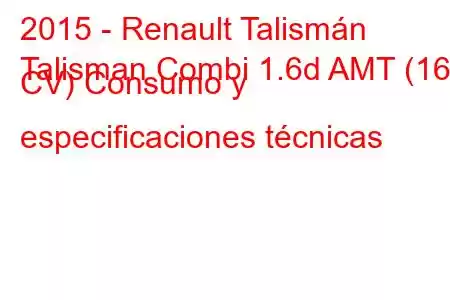 2015 - Renault Talismán
Talisman Combi 1.6d AMT (160 CV) Consumo y especificaciones técnicas