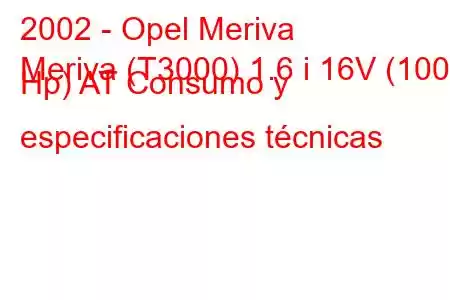 2002 - Opel Meriva
Meriva (T3000) 1.6 i 16V (100 Hp) AT Consumo y especificaciones técnicas