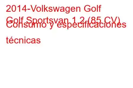 2014-Volkswagen Golf
Golf Sportsvan 1.2 (85 CV) Consumo y especificaciones técnicas