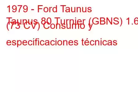 1979 - Ford Taunus
Taunus 80 Turnier (GBNS) 1.6 (73 CV) Consumo y especificaciones técnicas