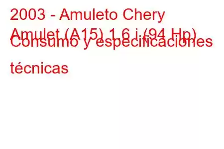 2003 - Amuleto Chery
Amulet (A15) 1.6 i (94 Hp) Consumo y especificaciones técnicas