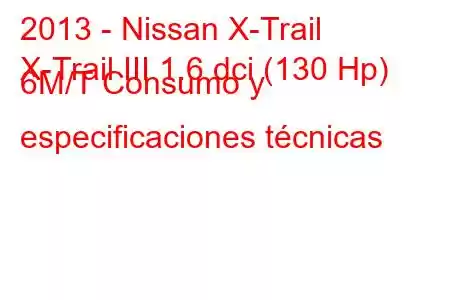 2013 - Nissan X-Trail
X-Trail III 1.6 dci (130 Hp) 6M/T Consumo y especificaciones técnicas