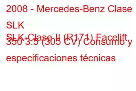 2008 - Mercedes-Benz Clase SLK
SLK-Clase II (R171) Facelift 350 3.5 (305 CV) Consumo y especificaciones técnicas