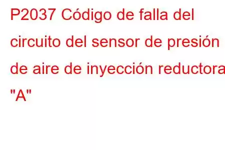 P2037 Código de falla del circuito del sensor de presión de aire de inyección reductora 