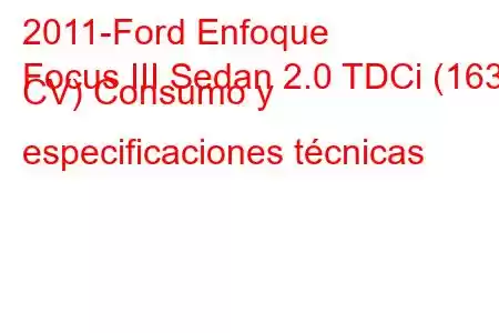 2011-Ford Enfoque
Focus III Sedan 2.0 TDCi (163 CV) Consumo y especificaciones técnicas