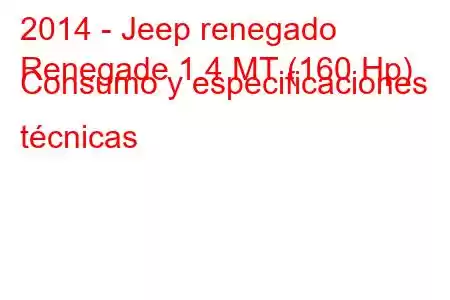 2014 - Jeep renegado
Renegade 1.4 MT (160 Hp) Consumo y especificaciones técnicas