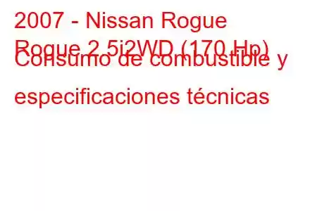 2007 - Nissan Rogue
Rogue 2.5i2WD (170 Hp) Consumo de combustible y especificaciones técnicas