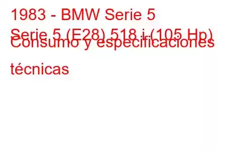 1983 - BMW Serie 5
Serie 5 (E28) 518 i (105 Hp) Consumo y especificaciones técnicas