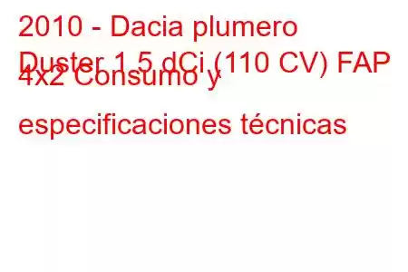 2010 - Dacia plumero
Duster 1.5 dCi (110 CV) FAP 4x2 Consumo y especificaciones técnicas