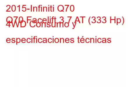 2015-Infiniti Q70
Q70 Facelift 3.7 AT (333 Hp) 4WD Consumo y especificaciones técnicas