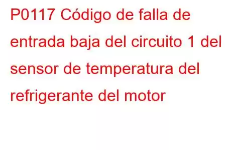 P0117 Código de falla de entrada baja del circuito 1 del sensor de temperatura del refrigerante del motor