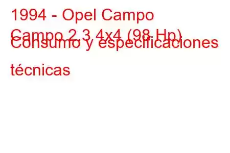 1994 - Opel Campo
Campo 2.3 4x4 (98 Hp) Consumo y especificaciones técnicas