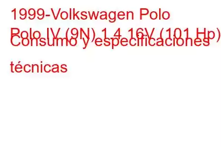 1999-Volkswagen Polo
Polo IV (9N) 1.4 16V (101 Hp) Consumo y especificaciones técnicas