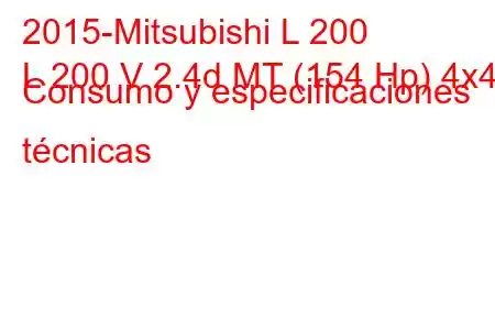 2015-Mitsubishi L 200
L 200 V 2.4d MT (154 Hp) 4x4 Consumo y especificaciones técnicas